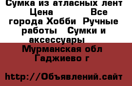 Сумка из атласных лент. › Цена ­ 6 000 - Все города Хобби. Ручные работы » Сумки и аксессуары   . Мурманская обл.,Гаджиево г.